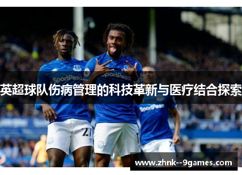 英超球队伤病管理的科技革新与医疗结合探索