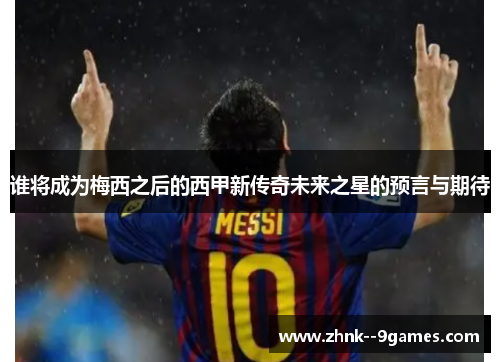 谁将成为梅西之后的西甲新传奇未来之星的预言与期待 谁将成为梅西之后的西甲新传奇未来之星的预言与期待