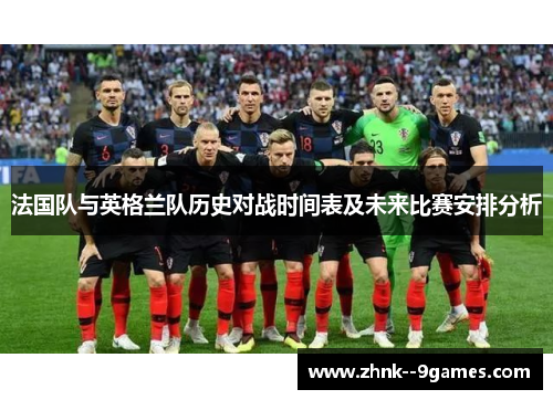 法国队与英格兰队历史对战时间表及未来比赛安排分析