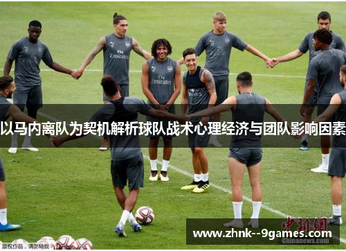 以马内离队为契机解析球队战术心理经济与团队影响因素 以马内离队为契机解析球队战术心理经济与团队影响因素