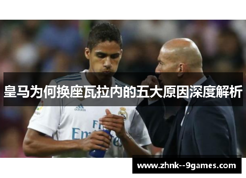 皇马为何换座瓦拉内的五大原因深度解析 皇马为何换座瓦拉内的五大原因深度解析