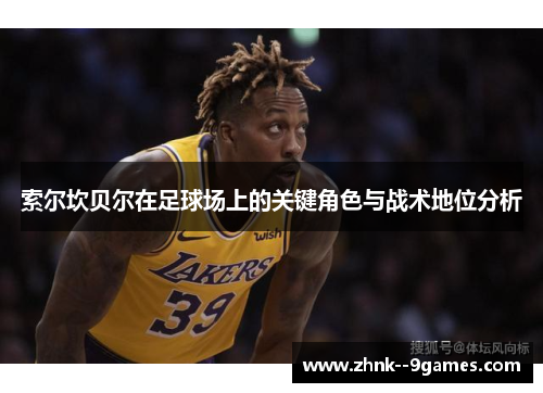 索尔坎贝尔在足球场上的关键角色与战术地位分析