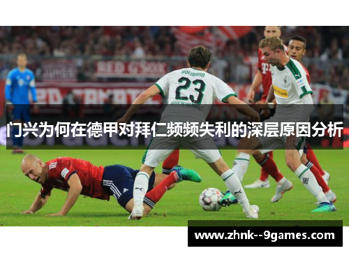 门兴为何在德甲对拜仁频频失利的深层原因分析