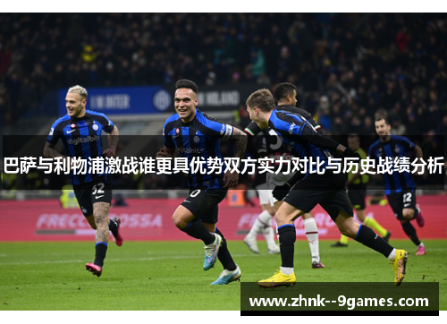 巴萨与利物浦激战谁更具优势双方实力对比与历史战绩分析 巴萨与利物浦激战谁更具优势双方实力对比与历史战绩分析