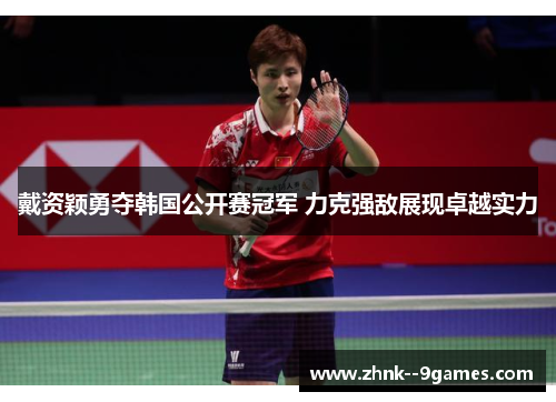 戴资颖勇夺韩国公开赛冠军 力克强敌展现卓越实力