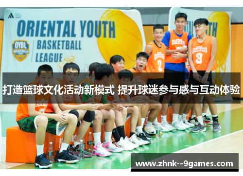 打造篮球文化活动新模式 提升球迷参与感与互动体验
