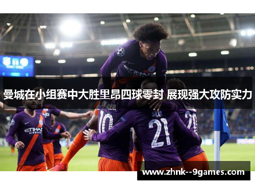 曼城在小组赛中大胜里昂四球零封 展现强大攻防实力