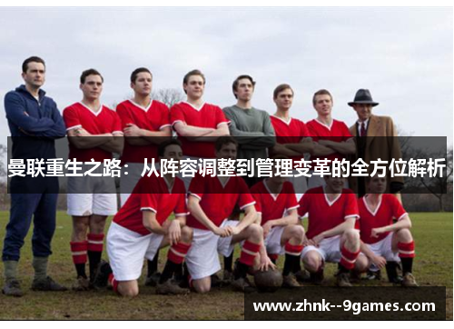 曼联重生之路：从阵容调整到管理变革的全方位解析