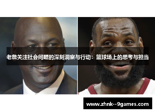 老詹关注社会问题的深刻洞察与行动:篮球场上的思考与担当 老詹关注社会问题的深刻洞察与行动:篮球场上的思考与担当