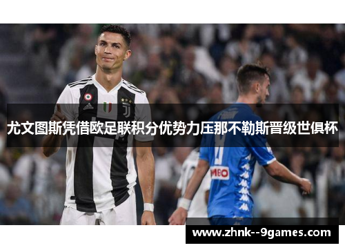 尤文图斯凭借欧足联积分优势力压那不勒斯晋级世俱杯